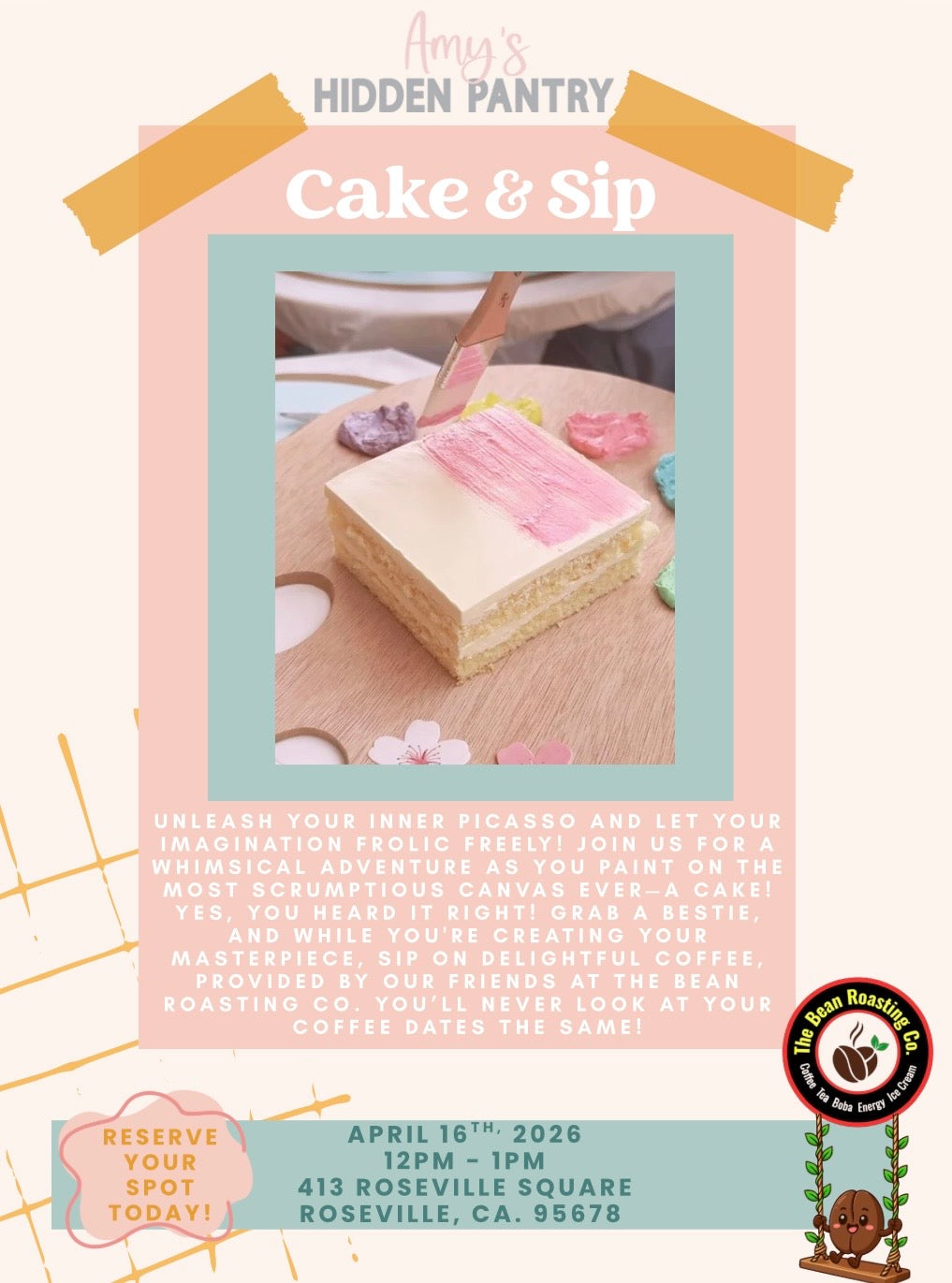 Flyer for “Amy’s Hidden Pantry – Cake & Sip” event featuring a square cake being painted pink with a brush on a wooden board. The design uses soft pastel colors (blush and teal) with decorative tape graphics. Text invites guests to unleash their inner Picasso and paint on a cake while sipping coffee from The Bean Roasting Co. Event details: April 16th, 2026, 12pm–1pm, 413 Roseville Square, Roseville, CA 95678, with a “Reserve Your Spot Today!” callout bubble.