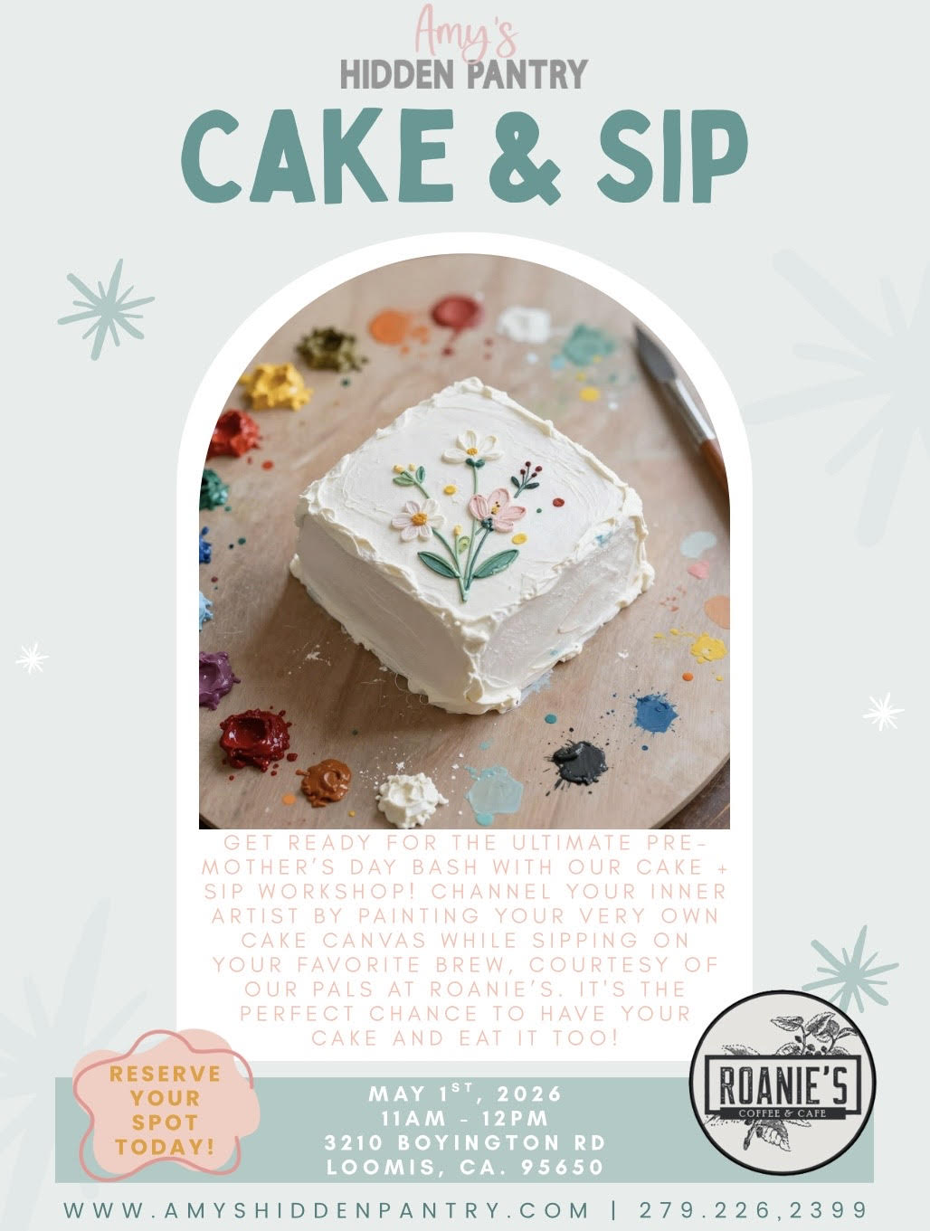 Flyer for Amy’s Hidden Pantry “Cake & Sip” event featuring a square white-frosted cake decorated with hand-painted flowers on a wooden board surrounded by colorful paint. Soft green background with decorative accents. Event promotes a pre–Mother’s Day workshop on May 1, 2026, from 11am–12pm at 3210 Boyington Rd, Loomis, CA 95650, in partnership with Roanie’s Coffee & Cafe, with a “Reserve Your Spot Today” badge.